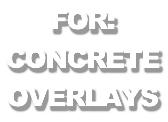 For: Concrete  Overlays